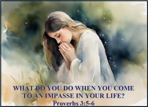 WHAT DO YOU DO WHEN YOU COME TO AN IMPASSE IN YOUR LIFE? – Proverbs 3:5 ...